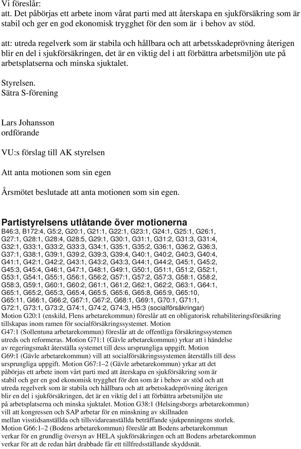 minska sjuktalet. Styrelsen. Sätra S-förening Lars Johansson ordförande VU:s förslag till AK styrelsen Att anta motionen som sin egen Årsmötet beslutade att anta motionen som sin egen.