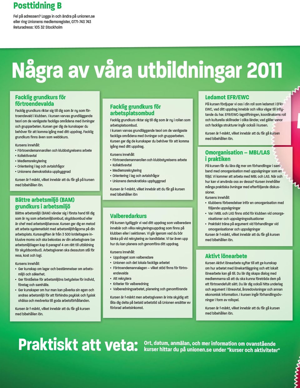 ny som förtroendevald i klubben. I kursen varvas grundläggande teori om de vanligaste fackliga områdena med övningar och grupparbeten.