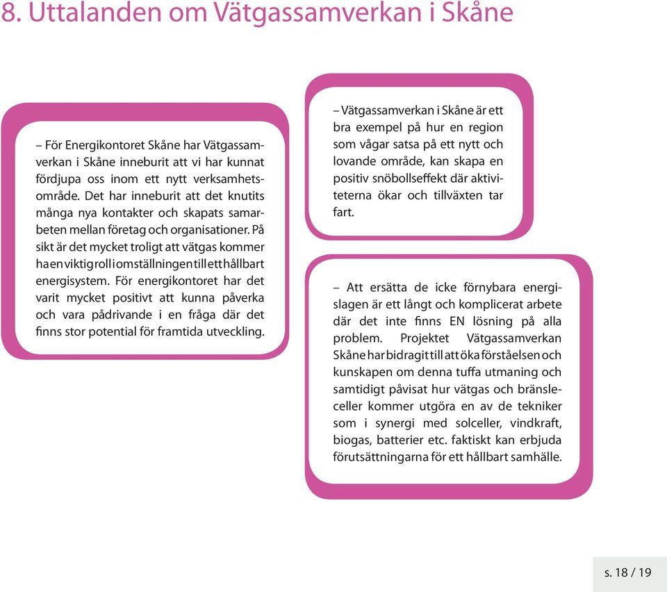 På sikt är det mycket troligt att vätgas kommer ha en viktig roll i omställningen till ett hållbart energisystem.