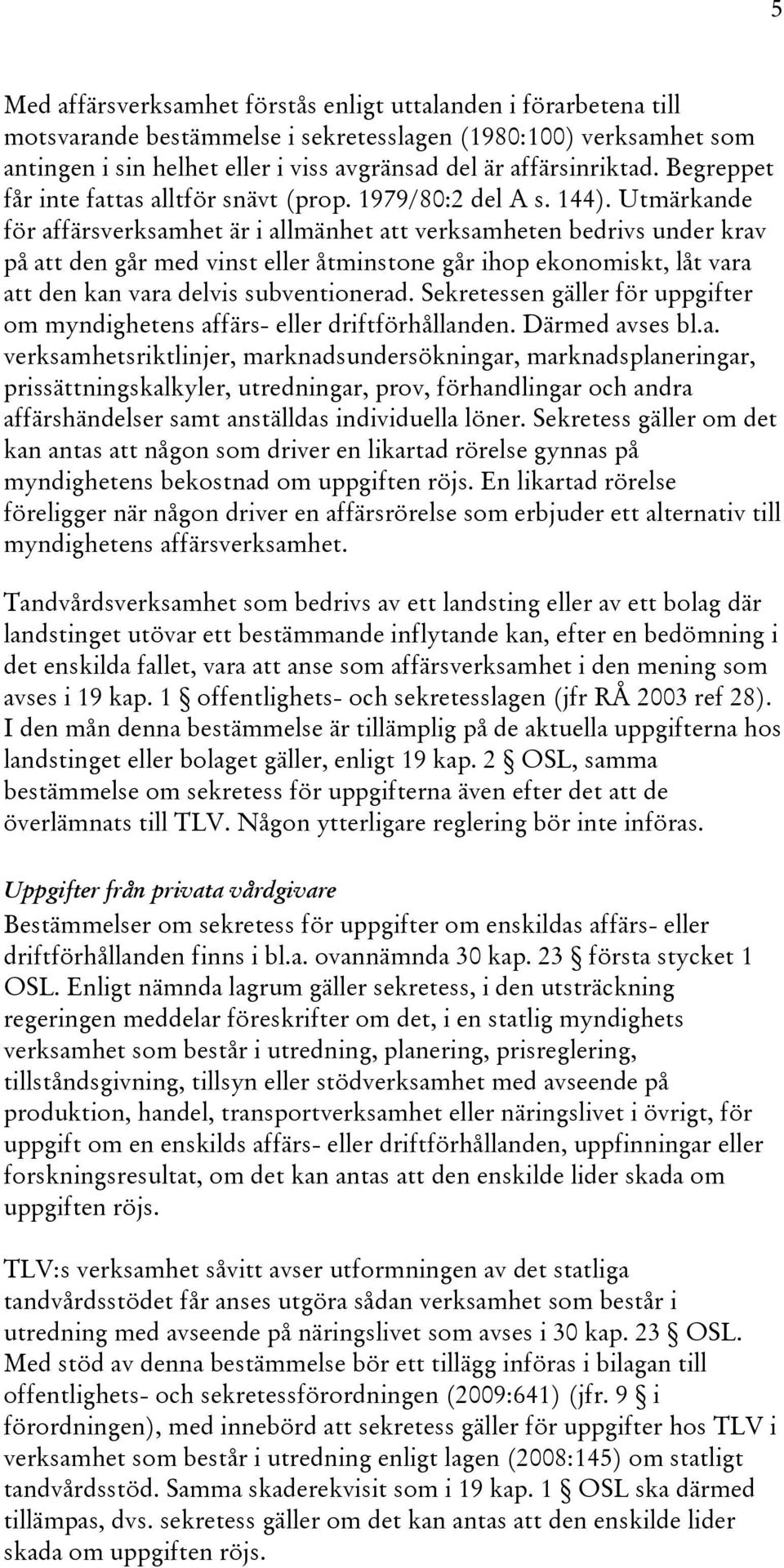 Utmärkande för affärsverksamhet är i allmänhet att verksamheten bedrivs under krav på att den går med vinst eller åtminstone går ihop ekonomiskt, låt vara att den kan vara delvis subventionerad.