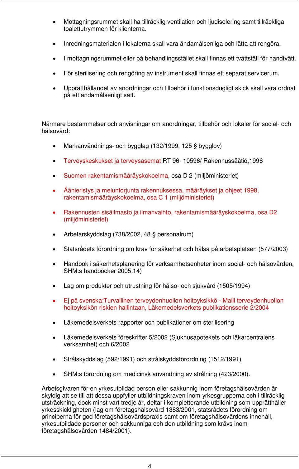 Upprätthållandet av anordningar och tillbehör i funktionsdugligt skick skall vara ordnat på ett ändamålsenligt sätt.