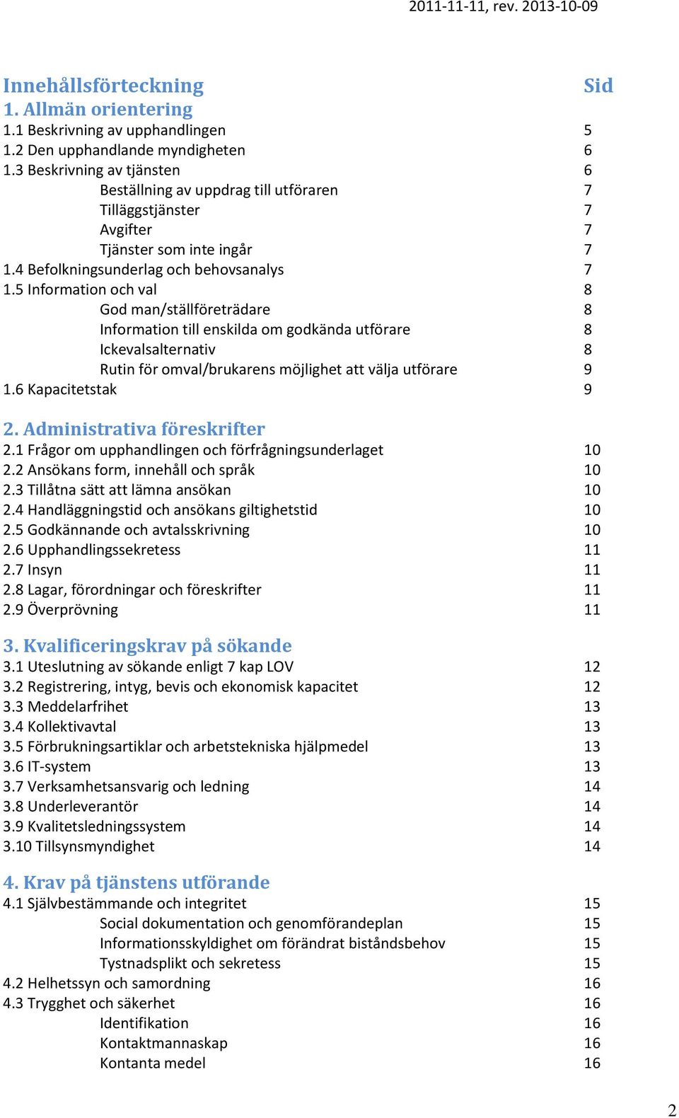 5 Information och val 8 God man/ställföreträdare 8 Information till enskilda om godkända utförare 8 Ickevalsalternativ 8 Rutin för omval/brukarens möjlighet att välja utförare 9 1.6 Kapacitetstak 9 2.