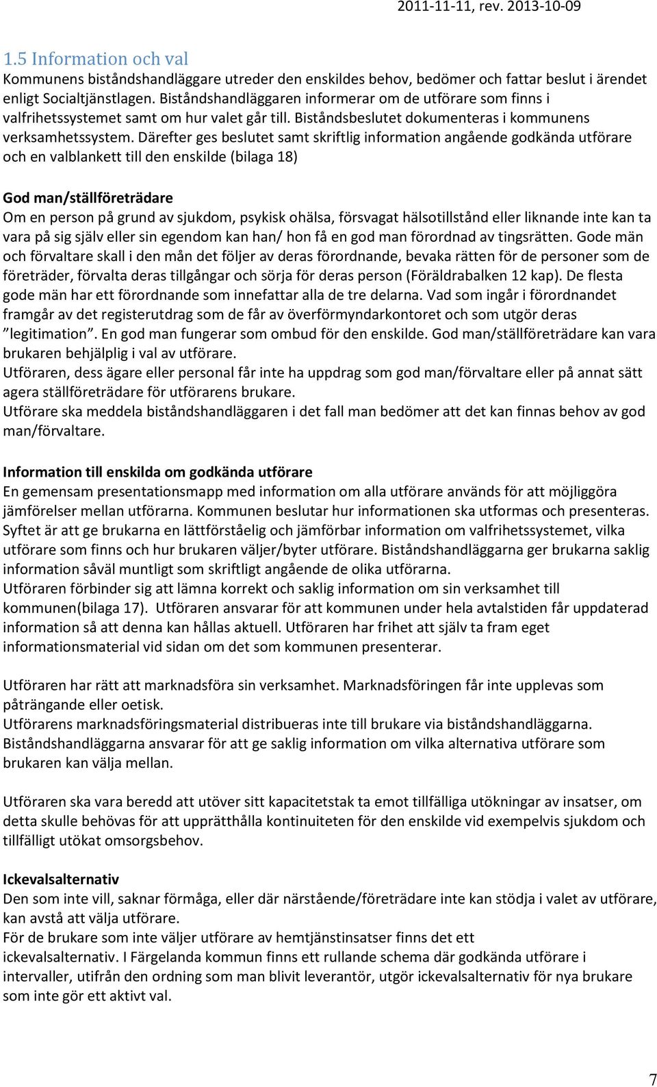 Därefter ges beslutet samt skriftlig information angående godkända utförare och en valblankett till den enskilde (bilaga 18) God man/ställföreträdare Om en person på grund av sjukdom, psykisk ohälsa,