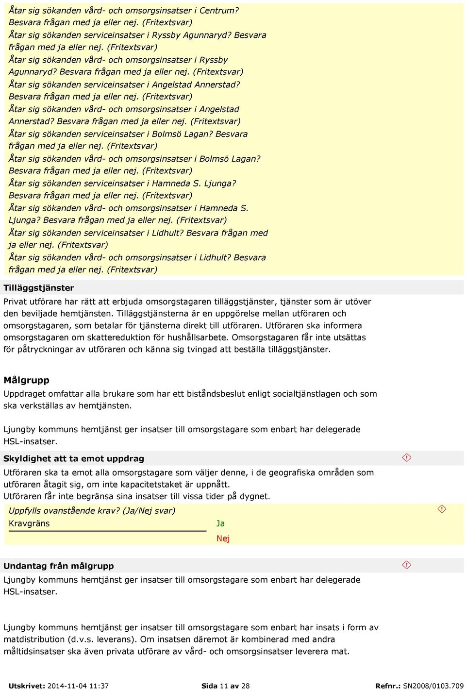 (Fritextsvar) Åtar sig sökanden vård- och omsorgsinsatser i Angelstad Annerstad? Besvara frågan med ja eller nej. (Fritextsvar) Åtar sig sökanden serviceinsatser i Bolmsö Lagan?