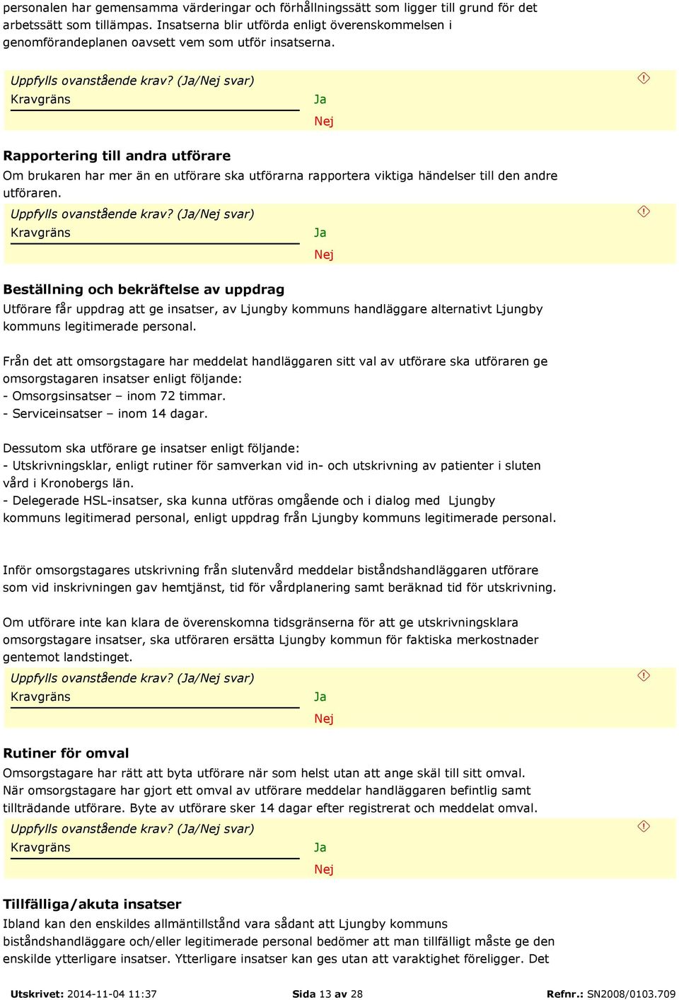 (/ svar) Rapportering till andra utförare Om brukaren har mer än en utförare ska utförarna rapportera viktiga händelser till den andre utföraren. Uppfylls ovanstående krav?