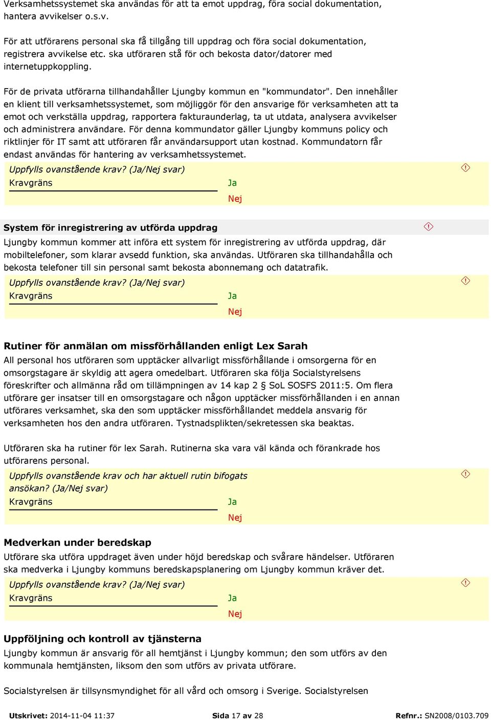 Den innehåller en klient till verksamhetssystemet, som möjliggör för den ansvarige för verksamheten att ta emot och verkställa uppdrag, rapportera fakturaunderlag, ta ut utdata, analysera avvikelser