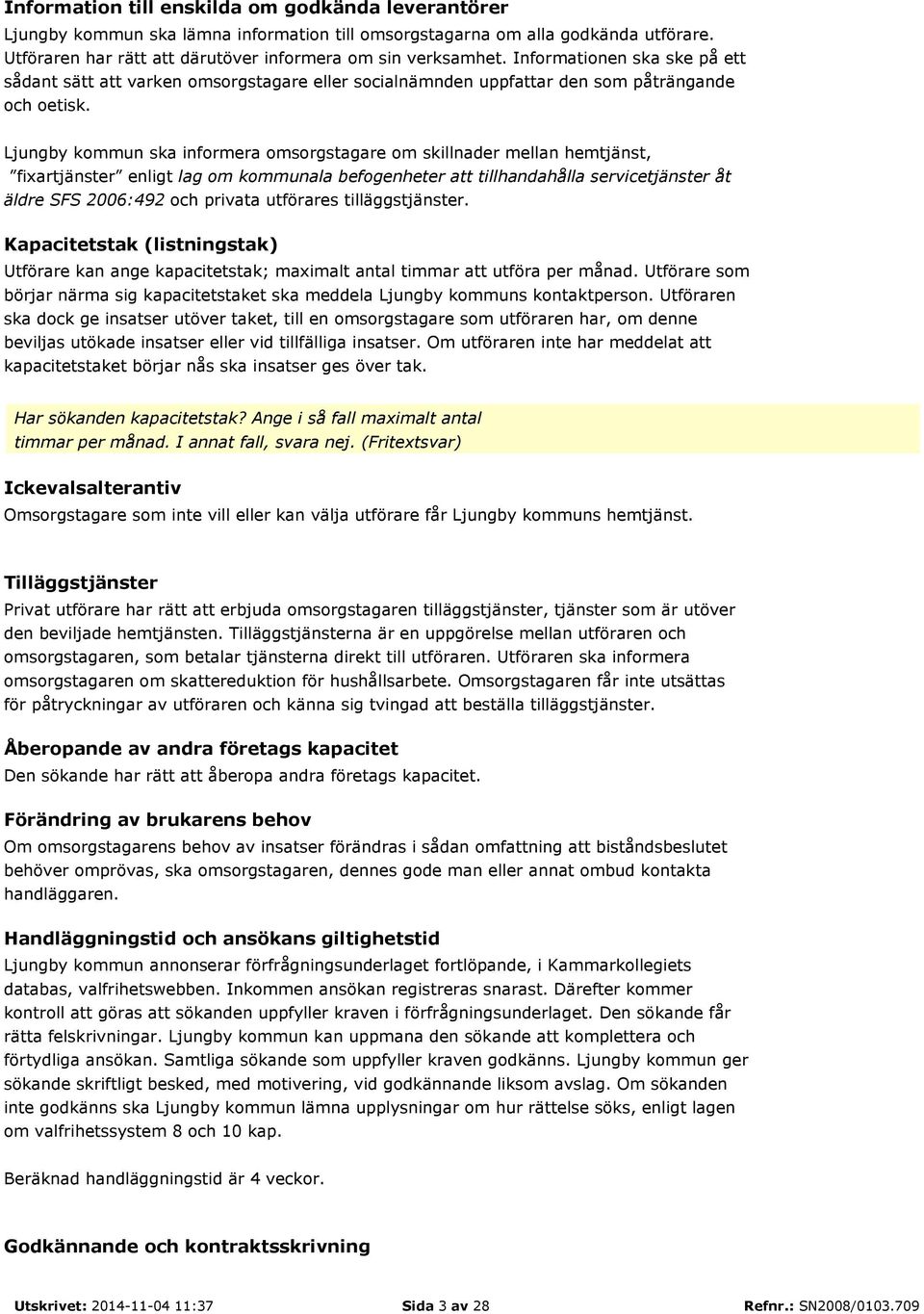 Ljungby kommun ska informera omsorgstagare om skillnader mellan hemtjänst, fixartjänster enligt lag om kommunala befogenheter att tillhandahålla servicetjänster åt äldre SFS 2006:492 och privata