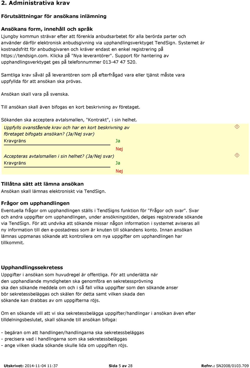 Support för hantering av upphandlingsverktyget ges på telefonnummer 013-47 47 520.