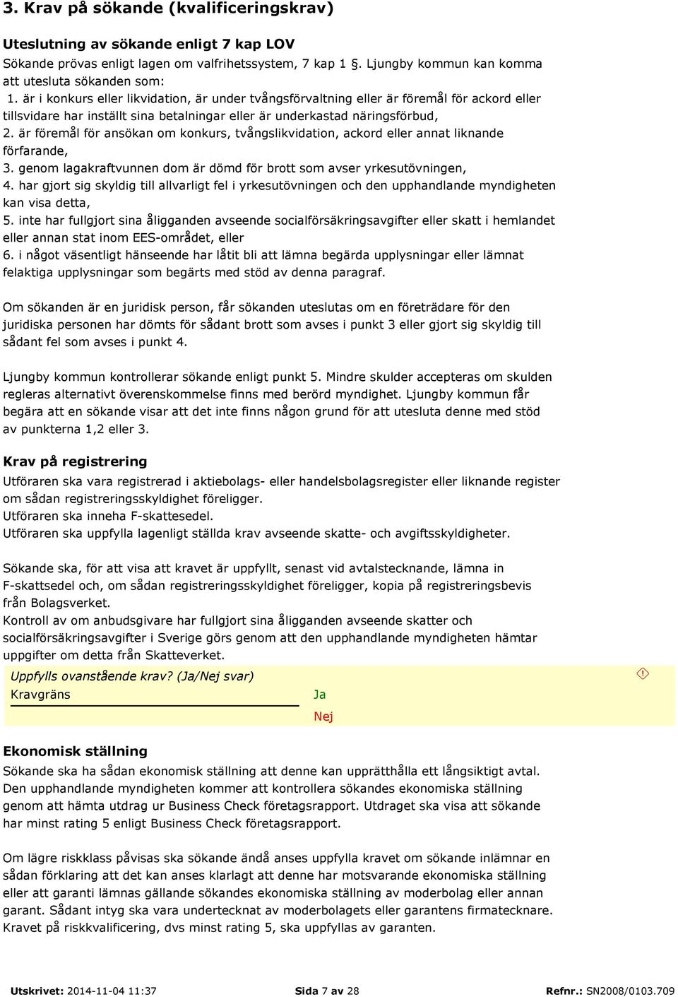 är föremål för ansökan om konkurs, tvångslikvidation, ackord eller annat liknande förfarande, 3. genom lagakraftvunnen dom är dömd för brott som avser yrkesutövningen, 4.