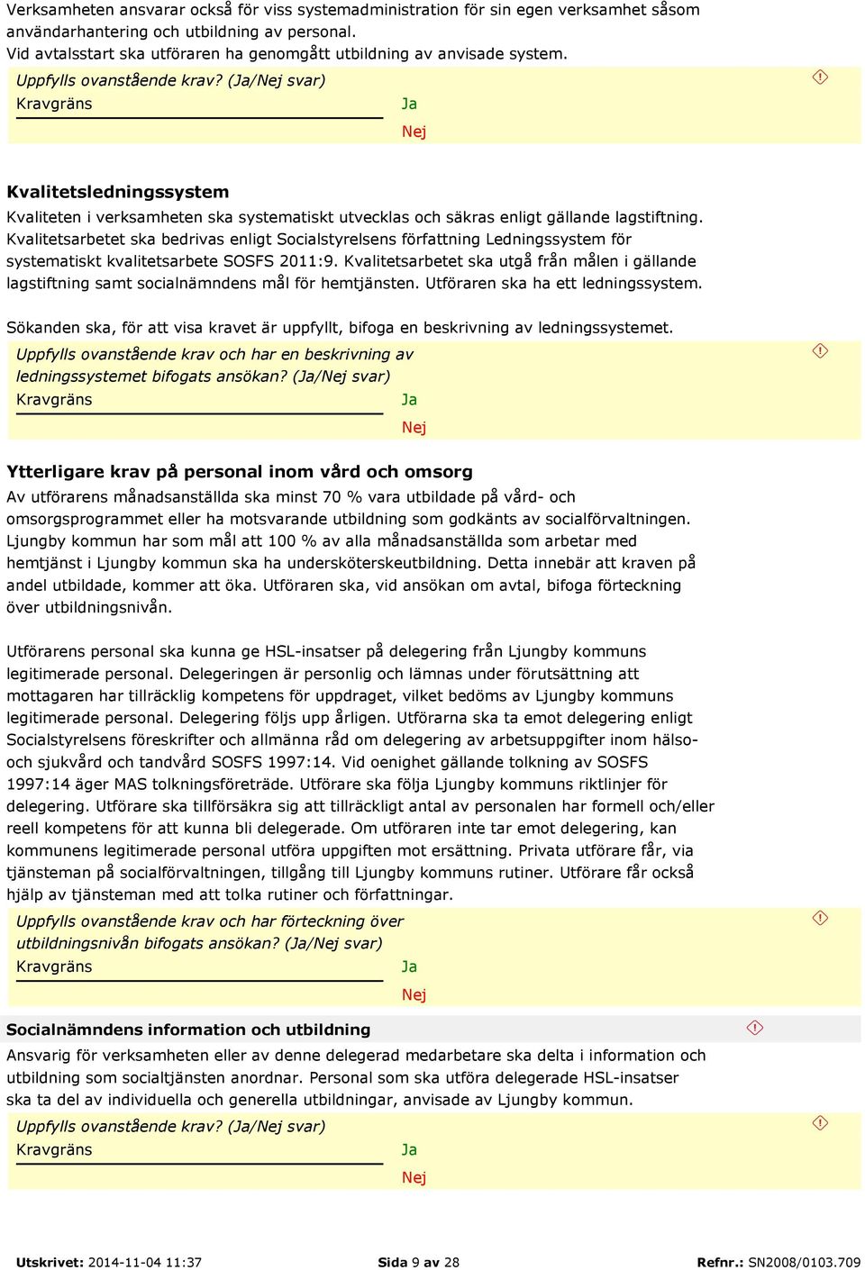 (/ svar) Kvalitetsledningssystem Kvaliteten i verksamheten ska systematiskt utvecklas och säkras enligt gällande lagstiftning.