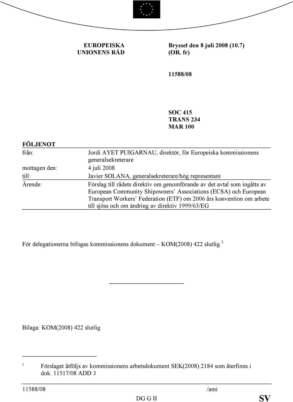 generalsekreterare/hög representant Ärende: Förslag till rådets direktiv om genomförande av det avtal som ingåtts av European Community Shipowners Associations (ECSA) och European Transport