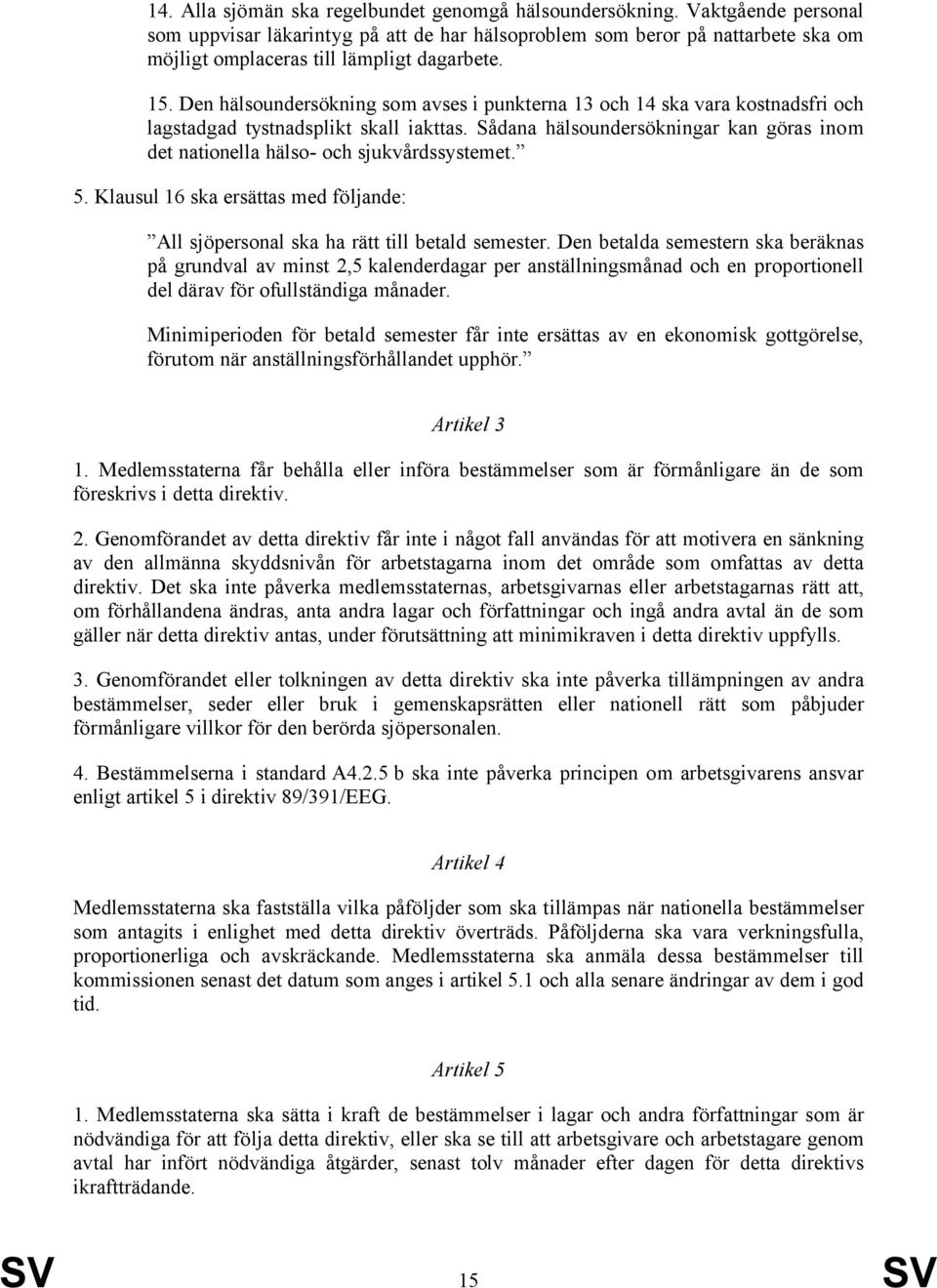 Den hälsoundersökning som avses i punkterna 13 och 14 ska vara kostnadsfri och lagstadgad tystnadsplikt skall iakttas.