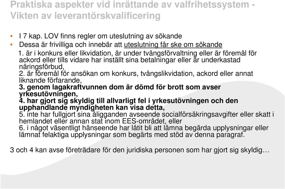 är i konkurs eller likvidation, är under tvångsförvaltning eller är föremål för ackord eller tills vidare har inställt sina betalningar eller är underkastad näringsförbud, 2.