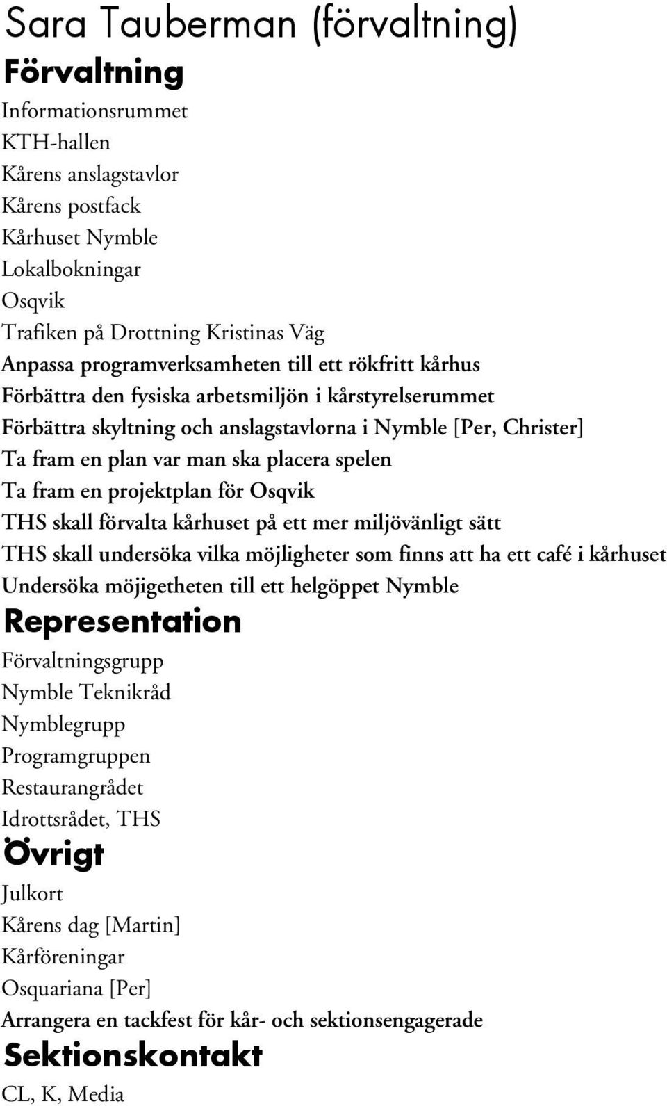 placera spelen Ta fram en projektplan för Osqvik THS skall förvalta kårhuset på ett mer miljövänligt sätt THS skall undersöka vilka möjligheter som finns att ha ett café i kårhuset Undersöka