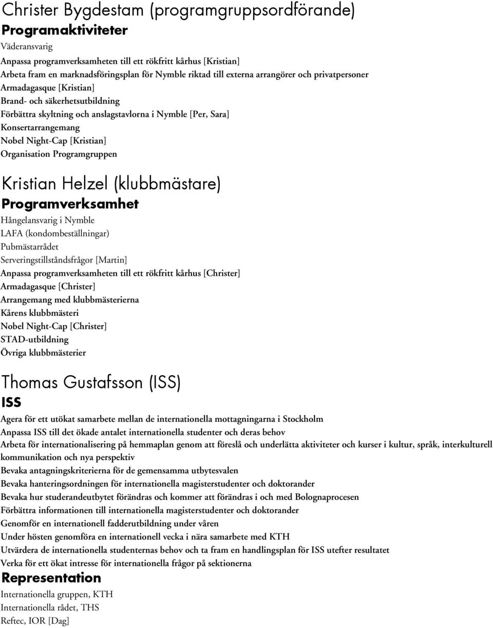 Organisation Programgruppen Kristian Helzel (klubbmästare) Programverksamhet Hångelansvarig i Nymble LAFA (kondombeställningar) Pubmästarrådet Serveringstillståndsfrågor [Martin] Anpassa