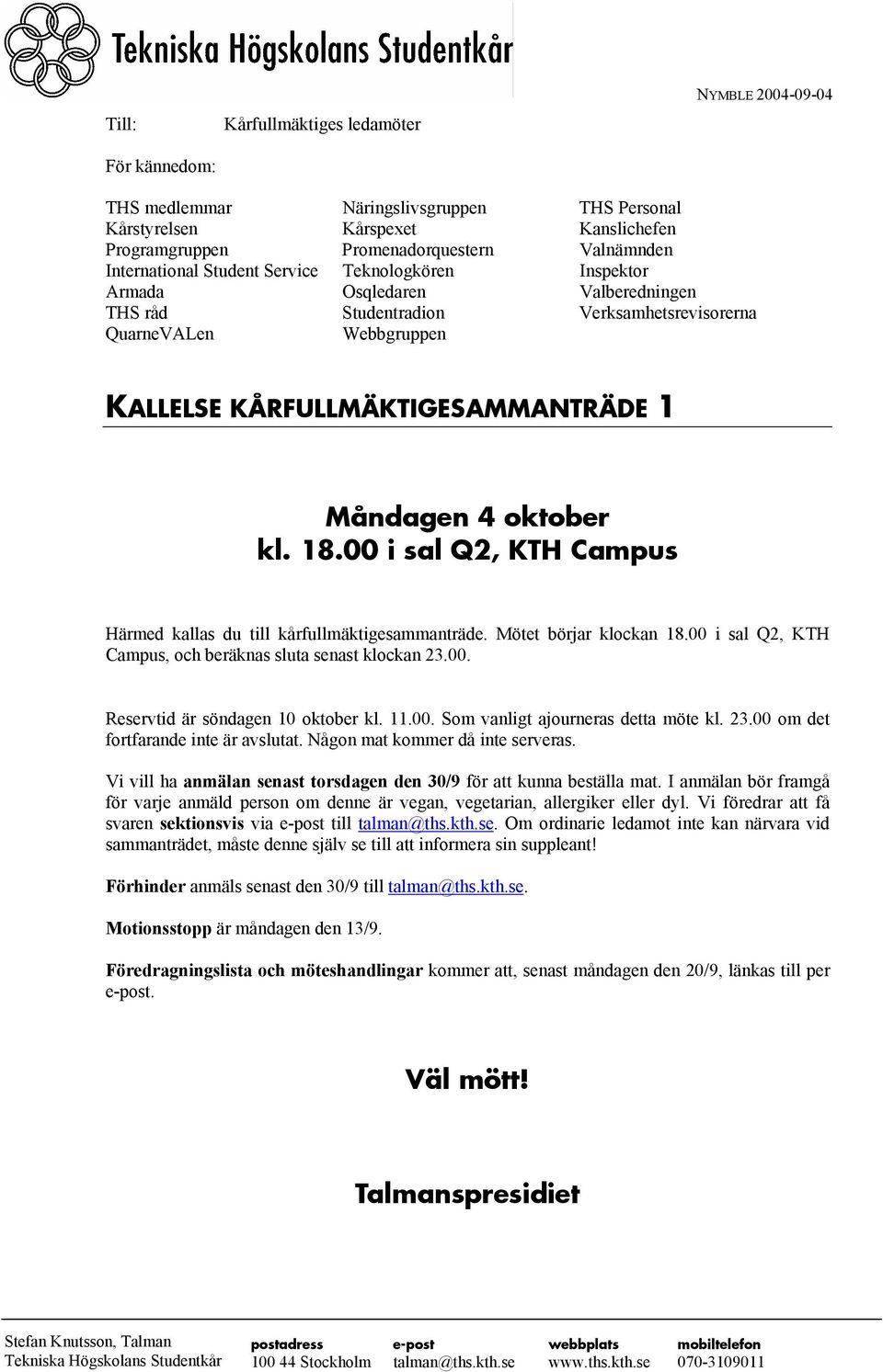 KÅRFULLMÄKTIGESAMMANTRÄDE 1 Måndagen 4 oktober kl. 18.00 i sal Q2, KTH Campus Härmed kallas du till kårfullmäktigesammanträde. Mötet börjar klockan 18.