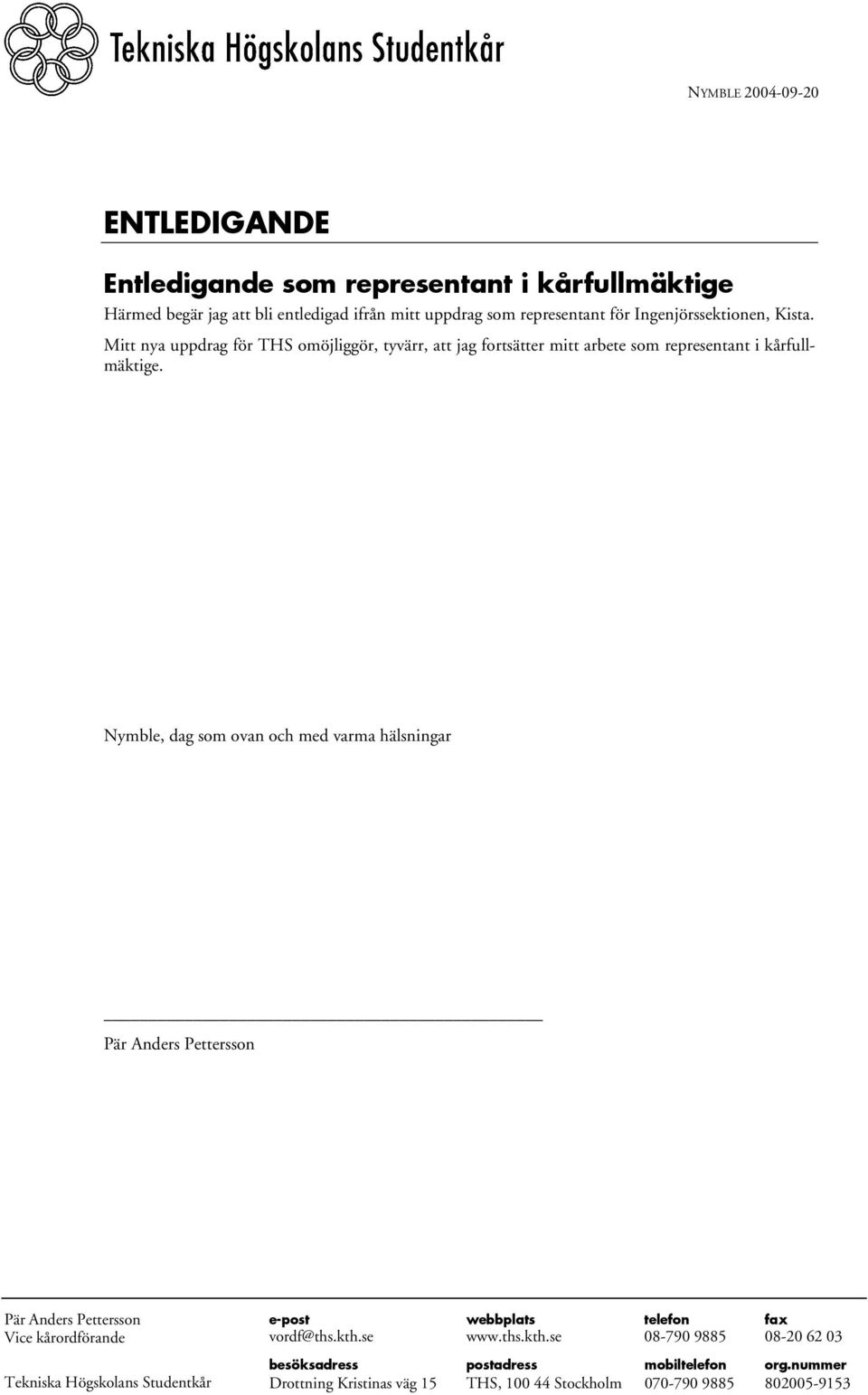 Nymble, dag som ovan och med varma hälsningar Pär Anders Pettersson Pär Anders Pettersson Vice kårordförande Tekniska Högskolans Studentkår e-post webbplats