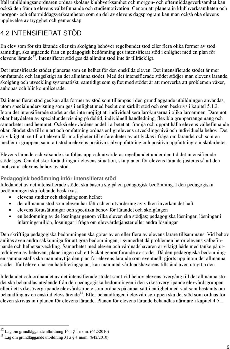 2 INTENSIFIERAT STÖD En elev som för sitt lärande eller sin skolgång behöver regelbundet stöd eller flera olika former av stöd samtidigt, ska utgående från en pedagogisk bedömning ges intensifierat