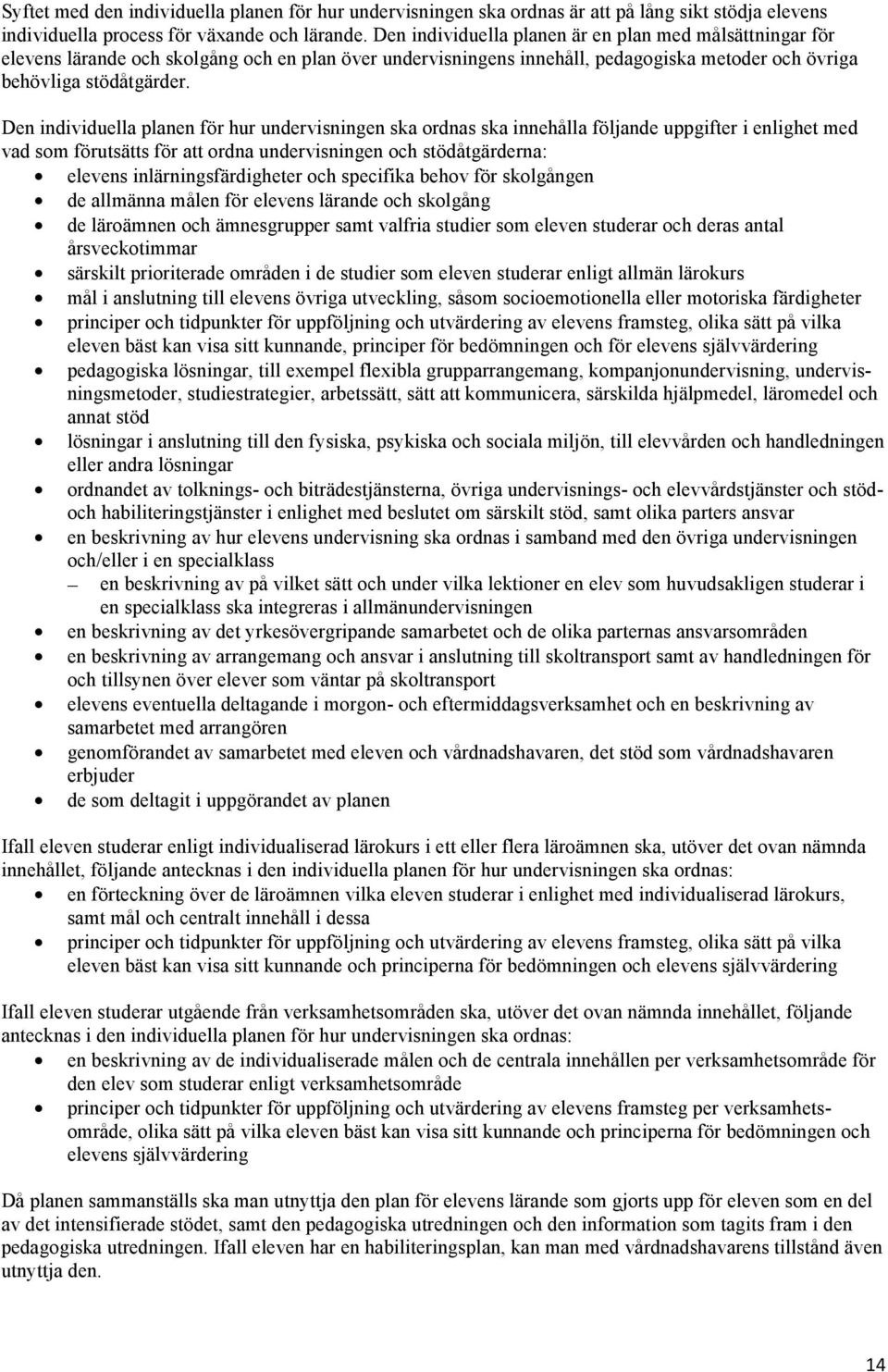 Den individuella planen för hur undervisningen ska ordnas ska innehålla följande uppgifter i enlighet med vad som förutsätts för att ordna undervisningen och stödåtgärderna: elevens