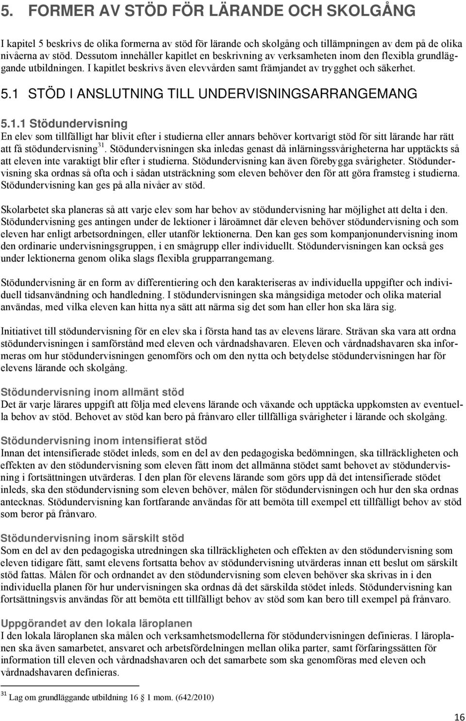 1 STÖD I ANSLUTNING TILL UNDERVISNINGSARRANGEMANG 5.1.1 Stödundervisning En elev som tillfälligt har blivit efter i studierna eller annars behöver kortvarigt stöd för sitt lärande har rätt att få stödundervisning 31.