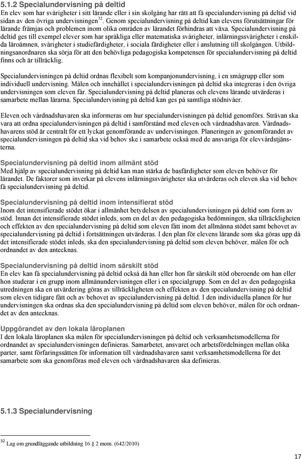 Specialundervisning på deltid ges till exempel elever som har språkliga eller matematiska svårigheter, inlärningssvårigheter i enskilda läroämnen, svårigheter i studiefärdigheter, i sociala