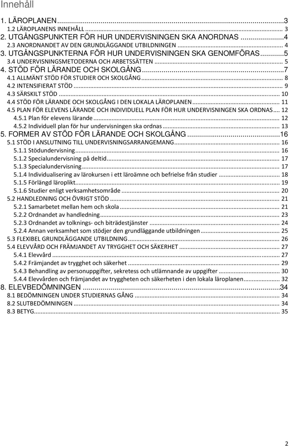 2 INTENSIFIERAT STÖD... 9 4.3 SÄRSKILT STÖD... 10 4.4 STÖD FÖR LÄRANDE OCH SKOLGÅNG I DEN LOKALA LÄROPLANEN... 11 4.5 PLAN FÖR ELEVENS LÄRANDE OCH INDIVIDUELL PLAN FÖR HUR UNDERVISNINGEN SKA ORDNAS.