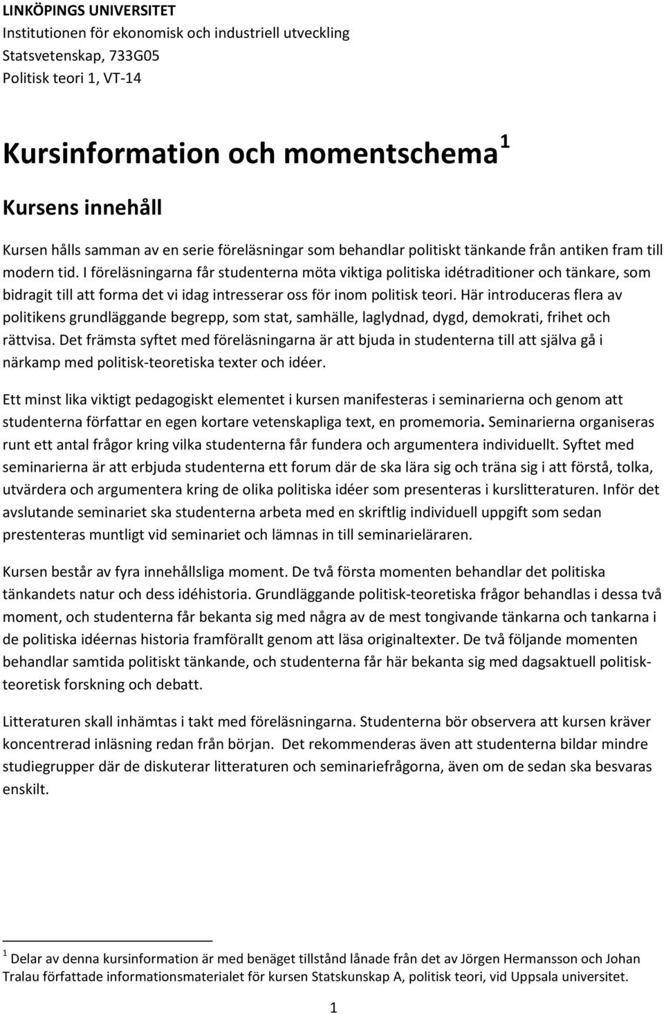 I föreläsningarna får studenterna möta viktiga politiska idétraditioner och tänkare, som bidragit till att forma det vi idag intresserar oss för inom politisk teori.