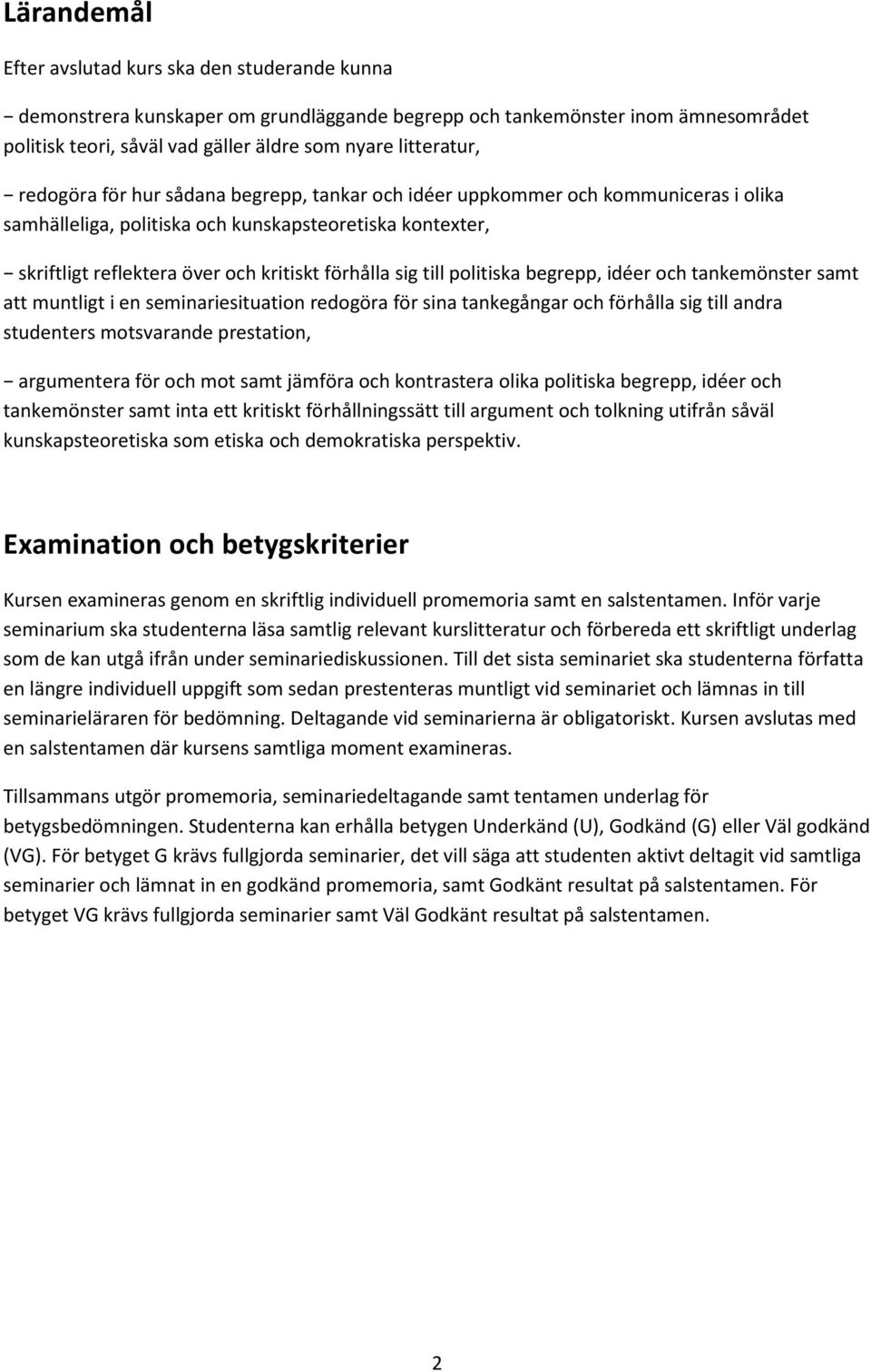 till politiska begrepp, idéer och tankemönster samt att muntligt i en seminariesituation redogöra för sina tankegångar och förhålla sig till andra studenters motsvarande prestation, argumentera för