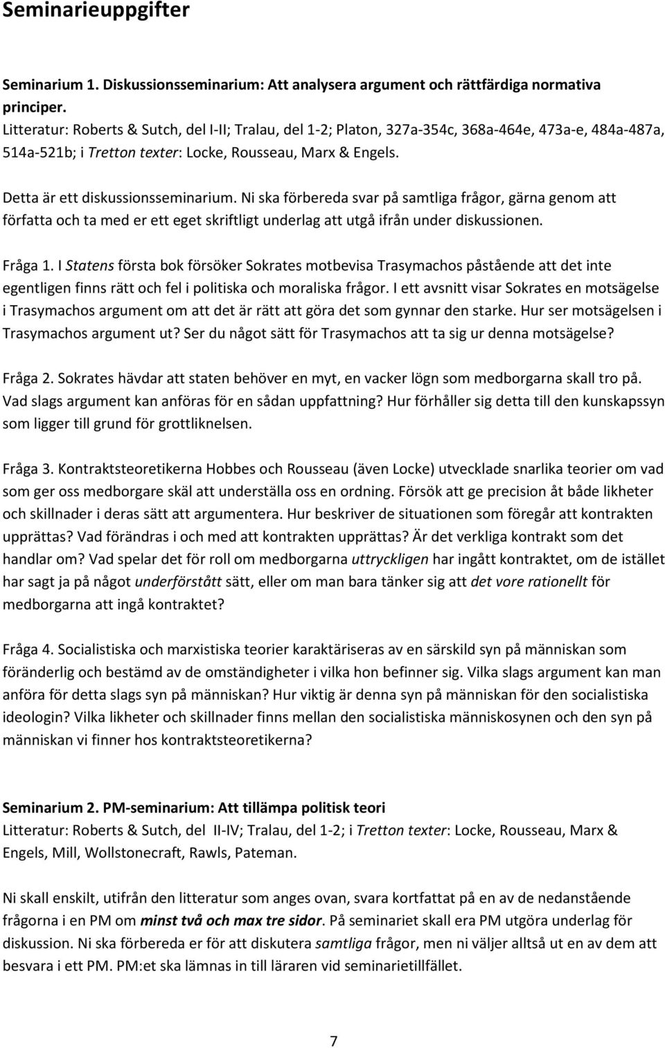 Detta är ett diskussionsseminarium. Ni ska förbereda svar på samtliga frågor, gärna genom att författa och ta med er ett eget skriftligt underlag att utgå ifrån under diskussionen. Fråga 1.