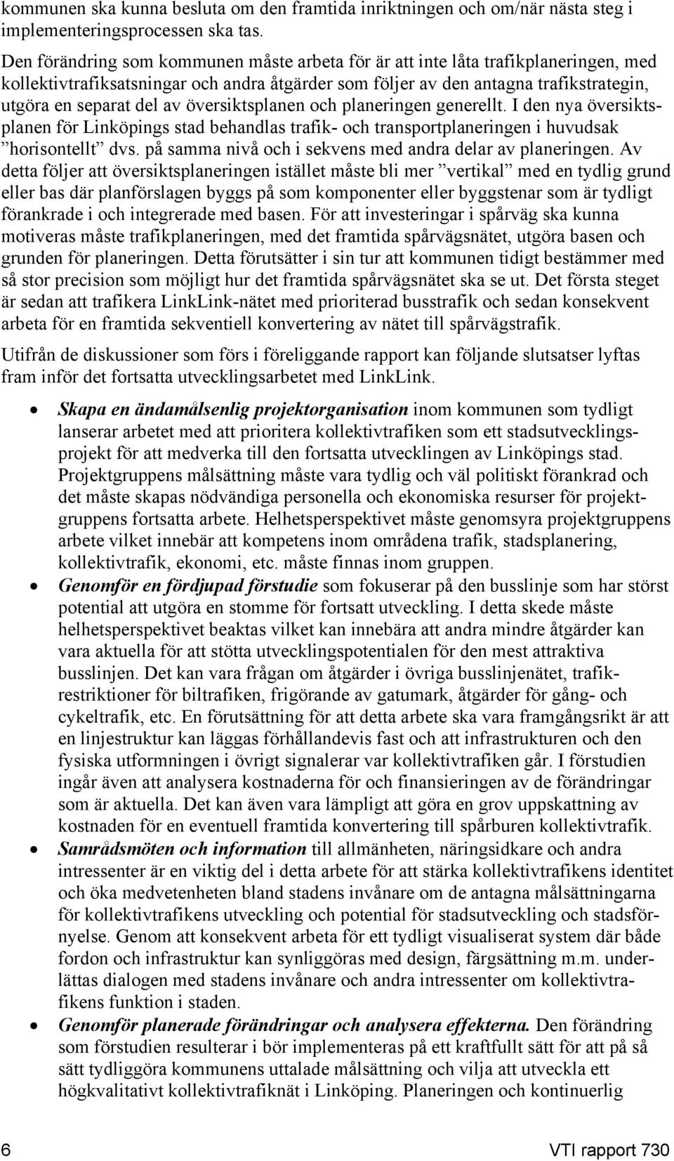 översiktsplanen och planeringen generellt. I den nya översiktsplanen för Linköpings stad behandlas trafik- och transportplaneringen i huvudsak horisontellt dvs.