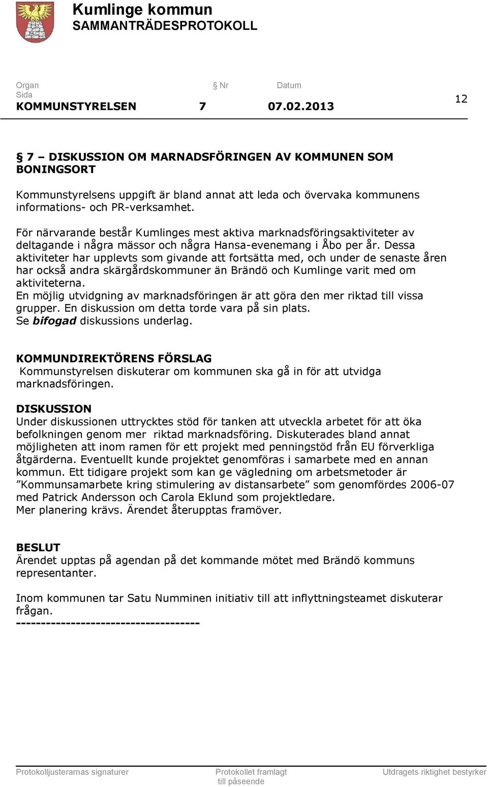 Dessa aktiviteter har upplevts som givande att fortsätta med, och under de senaste åren har också andra skärgårdskommuner än Brändö och Kumlinge varit med om aktiviteterna.