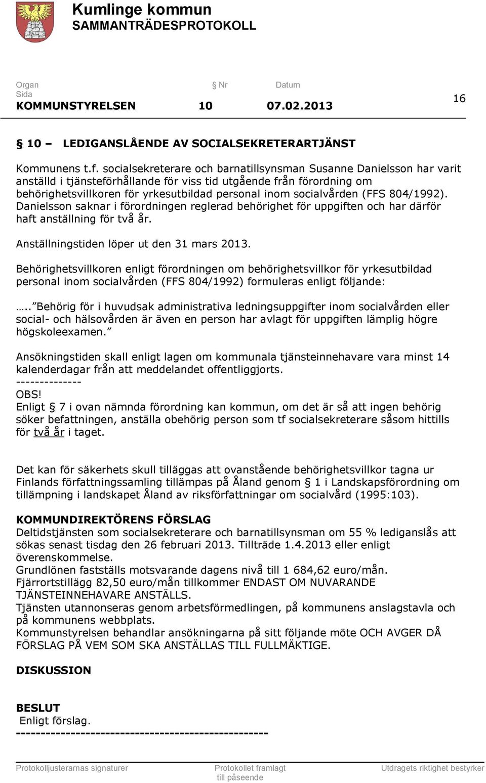 socialvården (FFS 804/1992). Danielsson saknar i förordningen reglerad behörighet för uppgiften och har därför haft anställning för två år. Anställningstiden löper ut den 31 mars 2013.