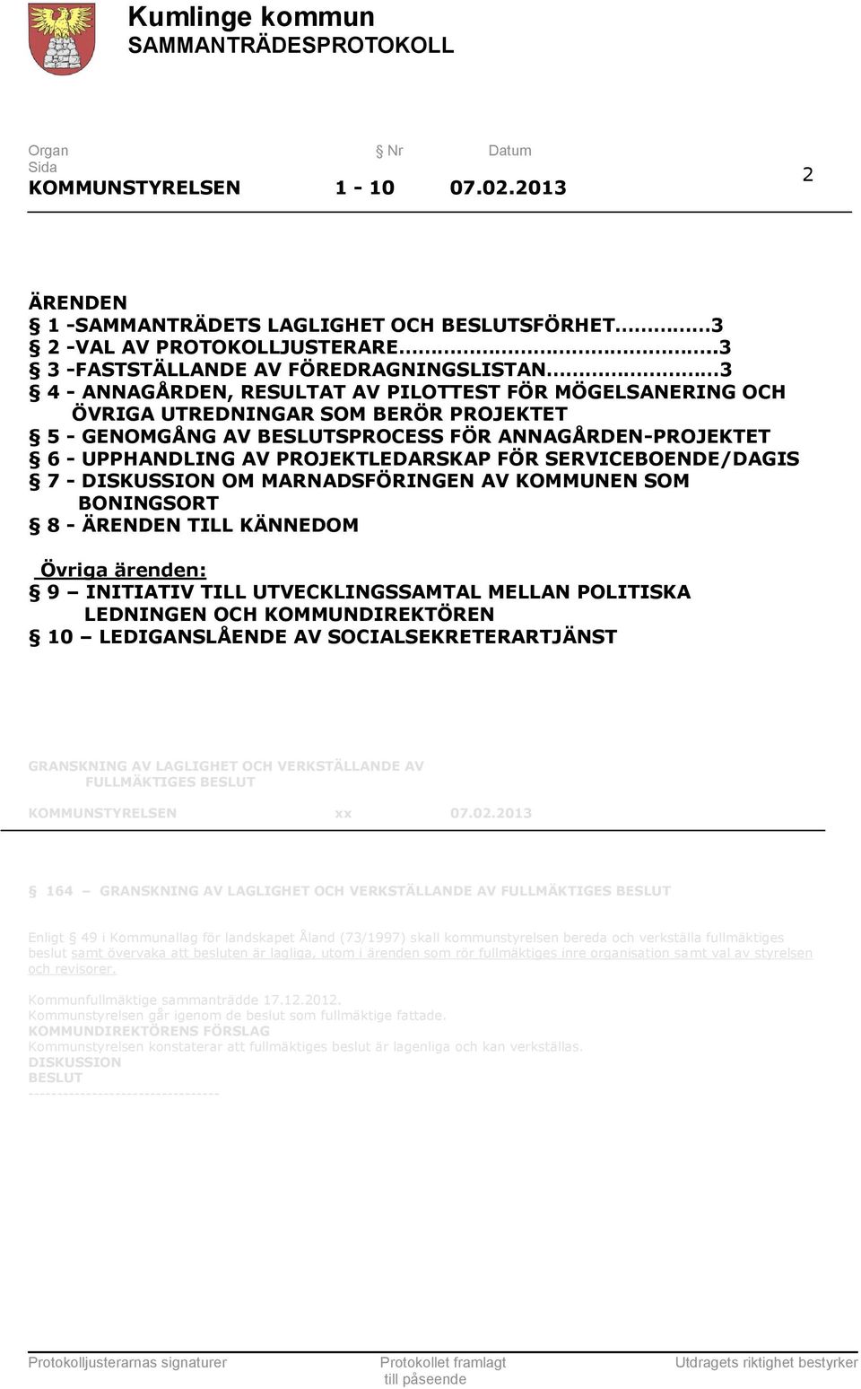 UPPHANDLING AV PROJEKTLEDARSKAP FÖR SERVICEBOENDE/DAGIS 7 - OM MARNADSFÖRINGEN AV KOMMUNEN SOM BONINGSORT 8 - ÄRENDEN TILL KÄNNEDOM Övriga ärenden: 9 INITIATIV TILL UTVECKLINGSSAMTAL MELLAN POLITISKA