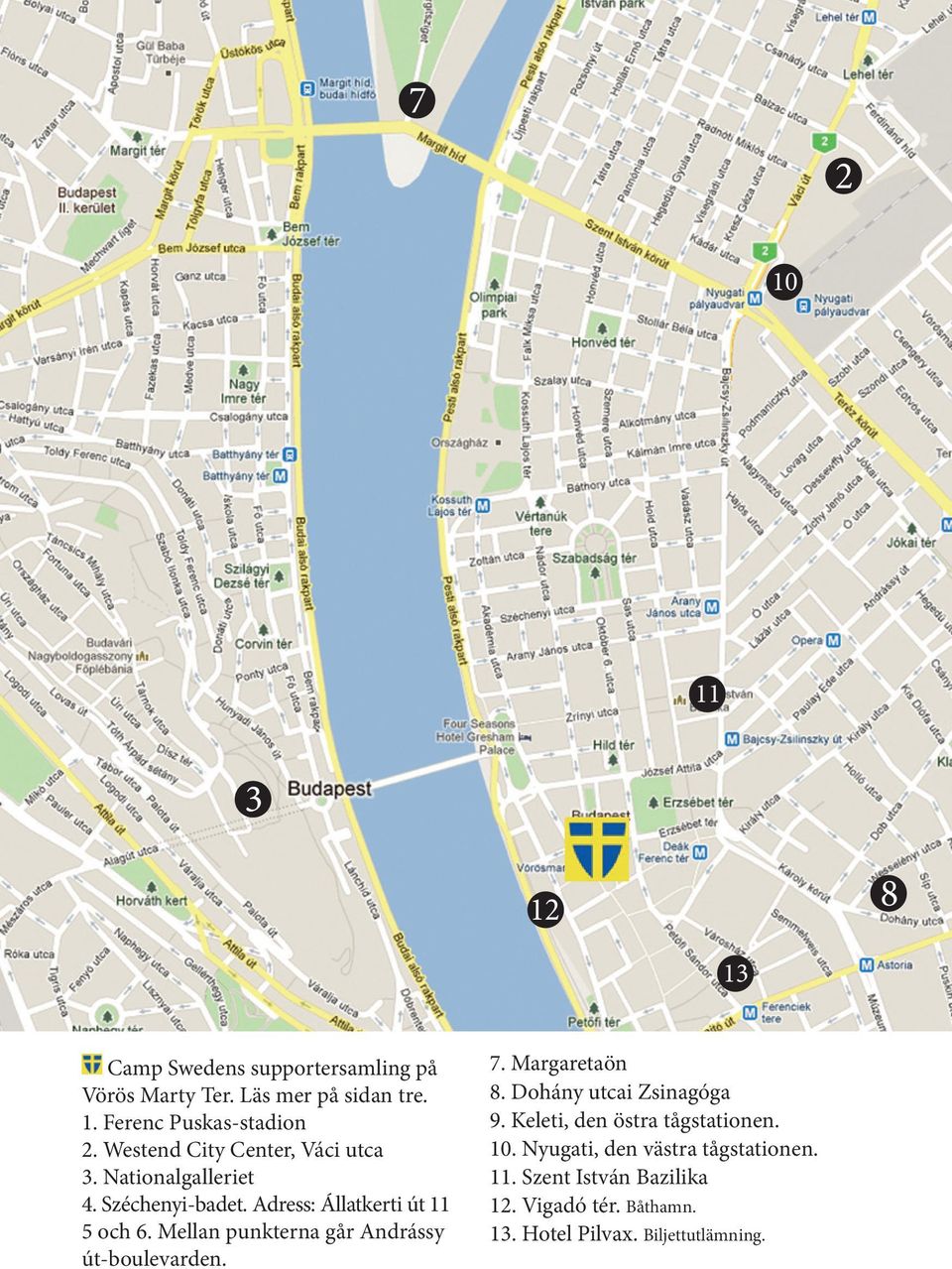 Mellan punkterna går Andrássy út-boulevarden. 7. Margaretaön 8. Dohány utcai Zsinagóga 9.