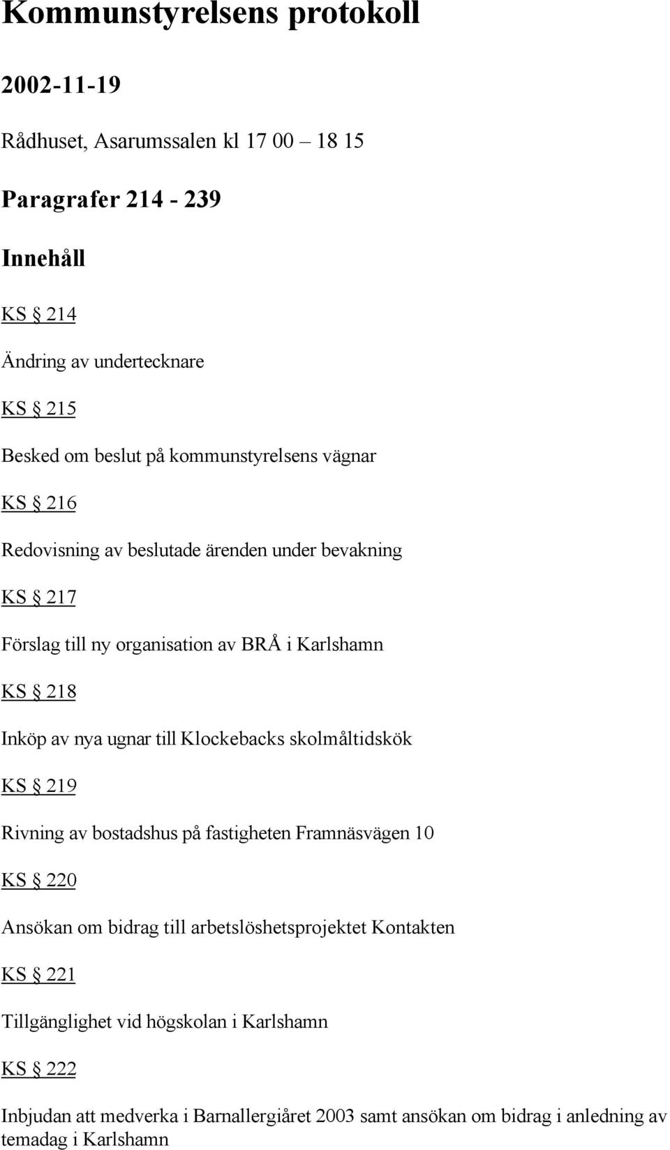 av nya ugnar till Klockebacks skolmåltidskök KS 219 Rivning av bostadshus på fastigheten Framnäsvägen 10 KS 220 Ansökan om bidrag till arbetslöshetsprojektet