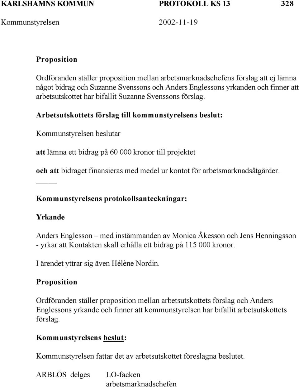 Arbetsutskottets förslag till kommunstyrelsens beslut: Kommunstyrelsen beslutar att lämna ett bidrag på 60 000 kronor till projektet och att bidraget finansieras med medel ur kontot för