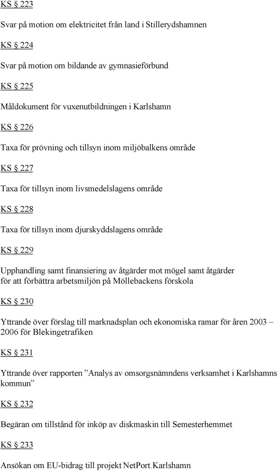 mögel samt åtgärder för att förbättra arbetsmiljön på Möllebackens förskola KS 230 Yttrande över förslag till marknadsplan och ekonomiska ramar för åren 2003 2006 för Blekingetrafiken KS 231