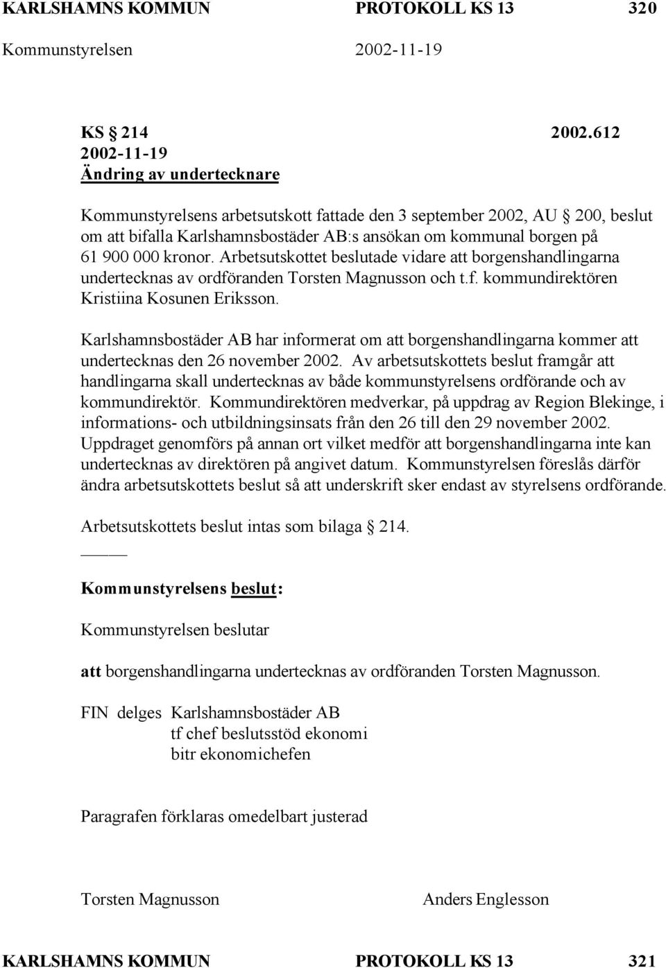 kronor. Arbetsutskottet beslutade vidare att borgenshandlingarna undertecknas av ordföranden Torsten Magnusson och t.f. kommundirektören Kristiina Kosunen Eriksson.