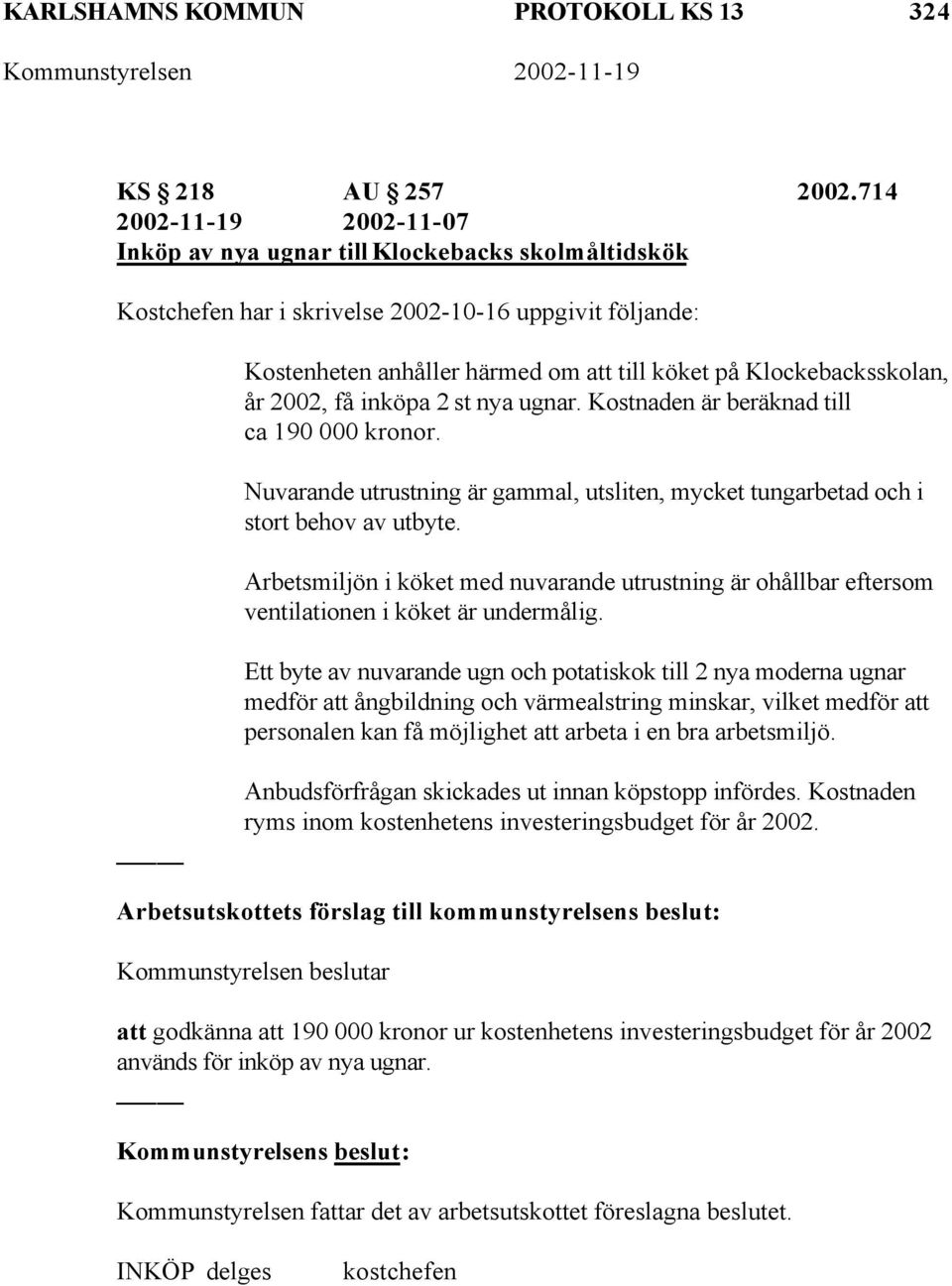 Klockebacksskolan, år 2002, få inköpa 2 st nya ugnar. Kostnaden är beräknad till ca 190 000 kronor. Nuvarande utrustning är gammal, utsliten, mycket tungarbetad och i stort behov av utbyte.