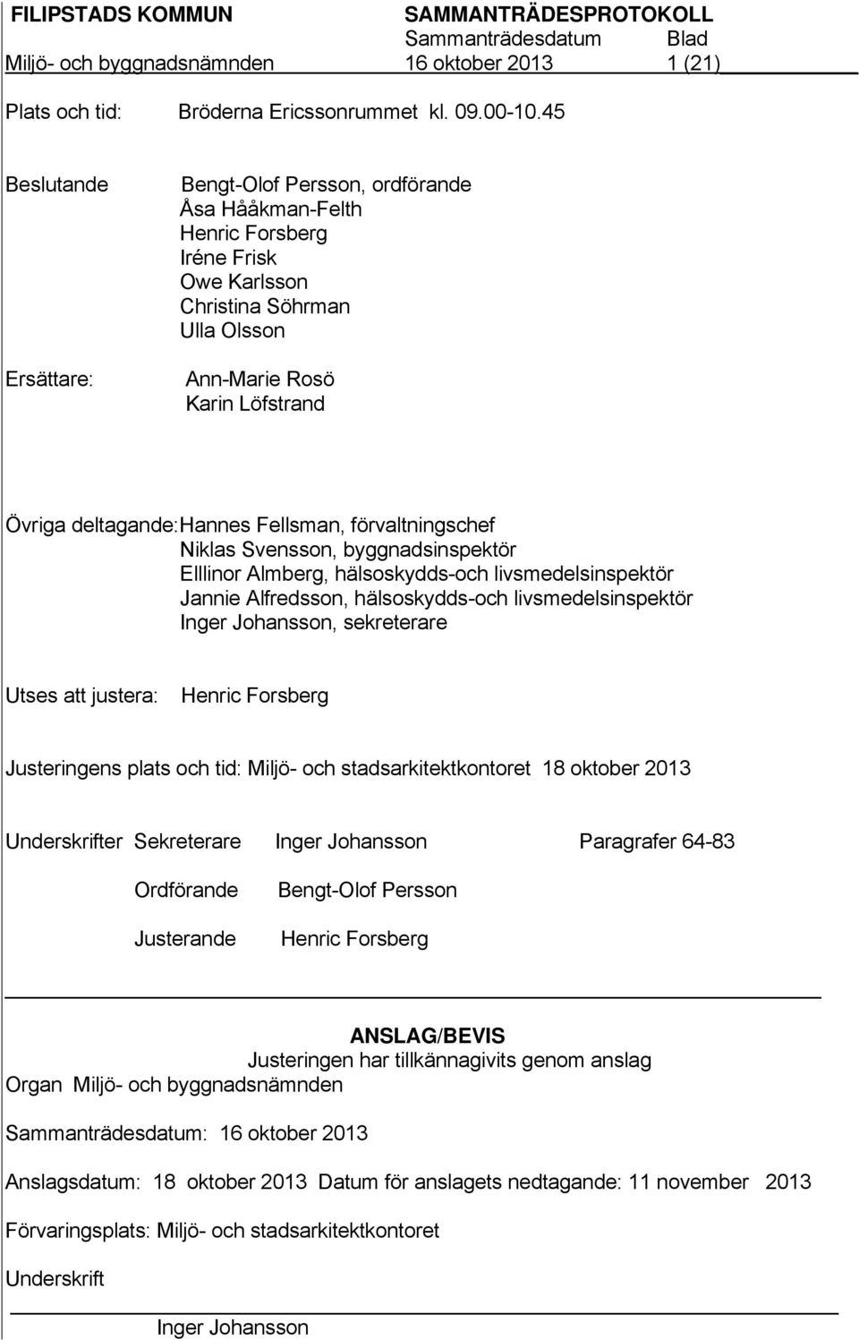 Hannes Fellsman, förvaltningschef Niklas Svensson, byggnadsinspektör Elllinor Almberg, hälsoskydds-och livsmedelsinspektör Jannie Alfredsson, hälsoskydds-och livsmedelsinspektör Inger Johansson,