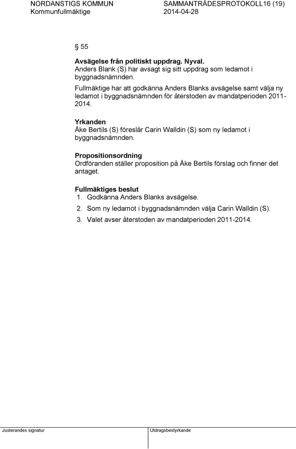 Fullmäktige har att godkänna Anders Blanks avsägelse samt välja ny ledamot i byggnadsnämnden för återstoden av mandatperioden 2011-2014.