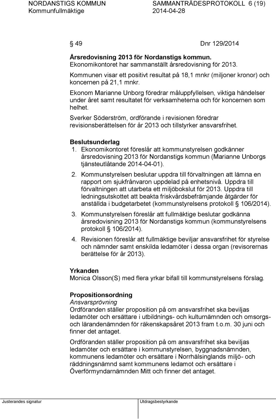 Ekonom Marianne Unborg föredrar måluppfyllelsen, viktiga händelser under året samt resultatet för verksamheterna och för koncernen som helhet.