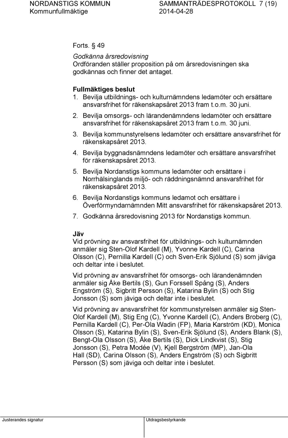 13 fram t.o.m. 30 juni. 2. Bevilja omsorgs- och lärandenämndens ledamöter och ersättare ansvarsfrihet för räkenskapsåret 2013 fram t.o.m. 30 juni. 3. Bevilja kommunstyrelsens ledamöter och ersättare ansvarsfrihet för räkenskapsåret 2013.