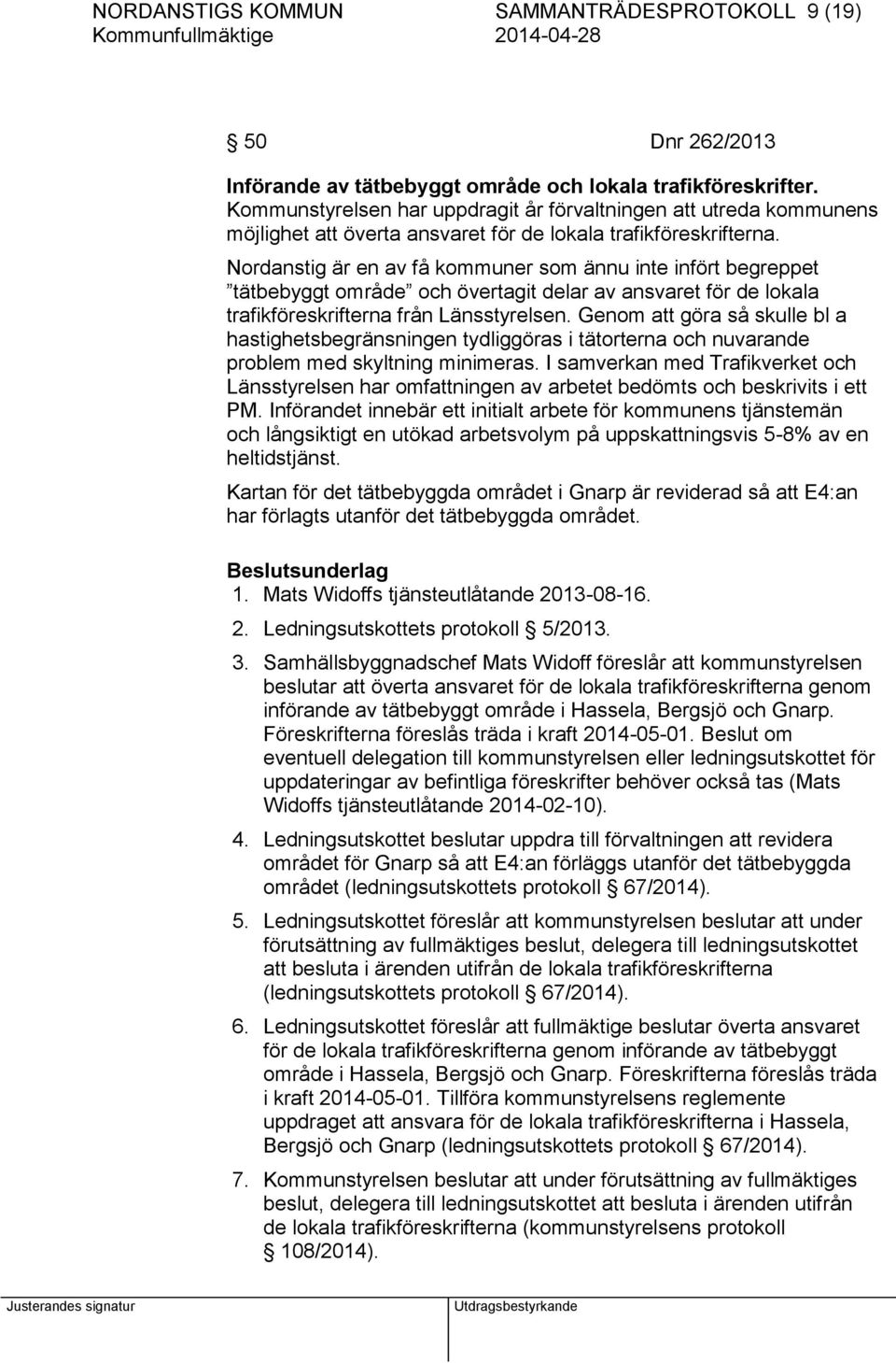 Nordanstig är en av få kommuner som ännu inte infört begreppet tätbebyggt område och övertagit delar av ansvaret för de lokala trafikföreskrifterna från Länsstyrelsen.