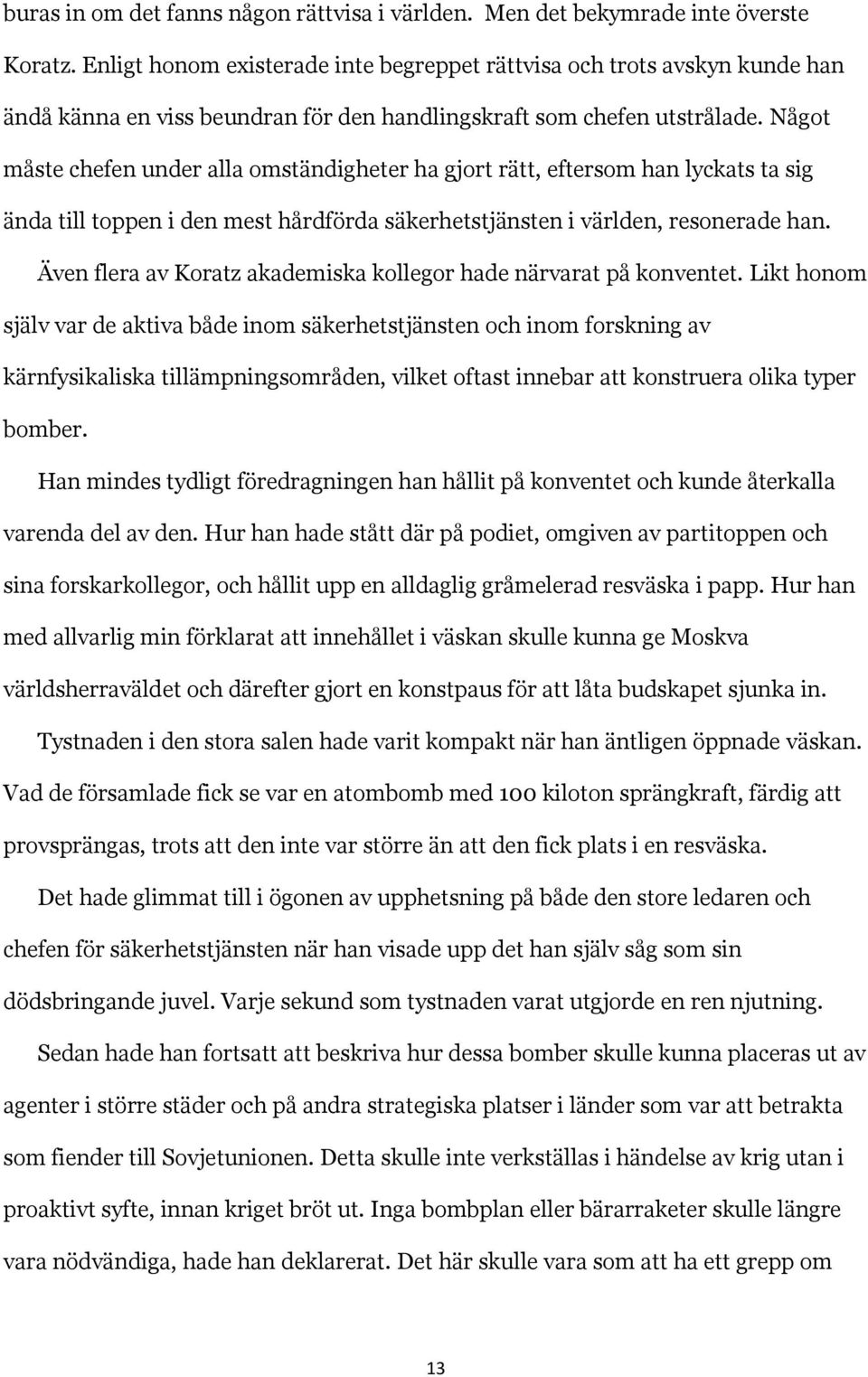 Något måste chefen under alla omständigheter ha gjort rätt, eftersom han lyckats ta sig ända till toppen i den mest hårdförda säkerhetstjänsten i världen, resonerade han.