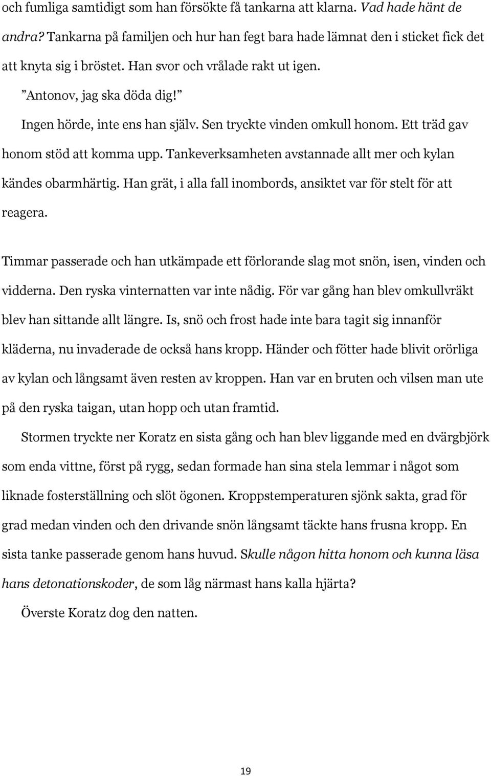 Tankeverksamheten avstannade allt mer och kylan kändes obarmhärtig. Han grät, i alla fall inombords, ansiktet var för stelt för att reagera.