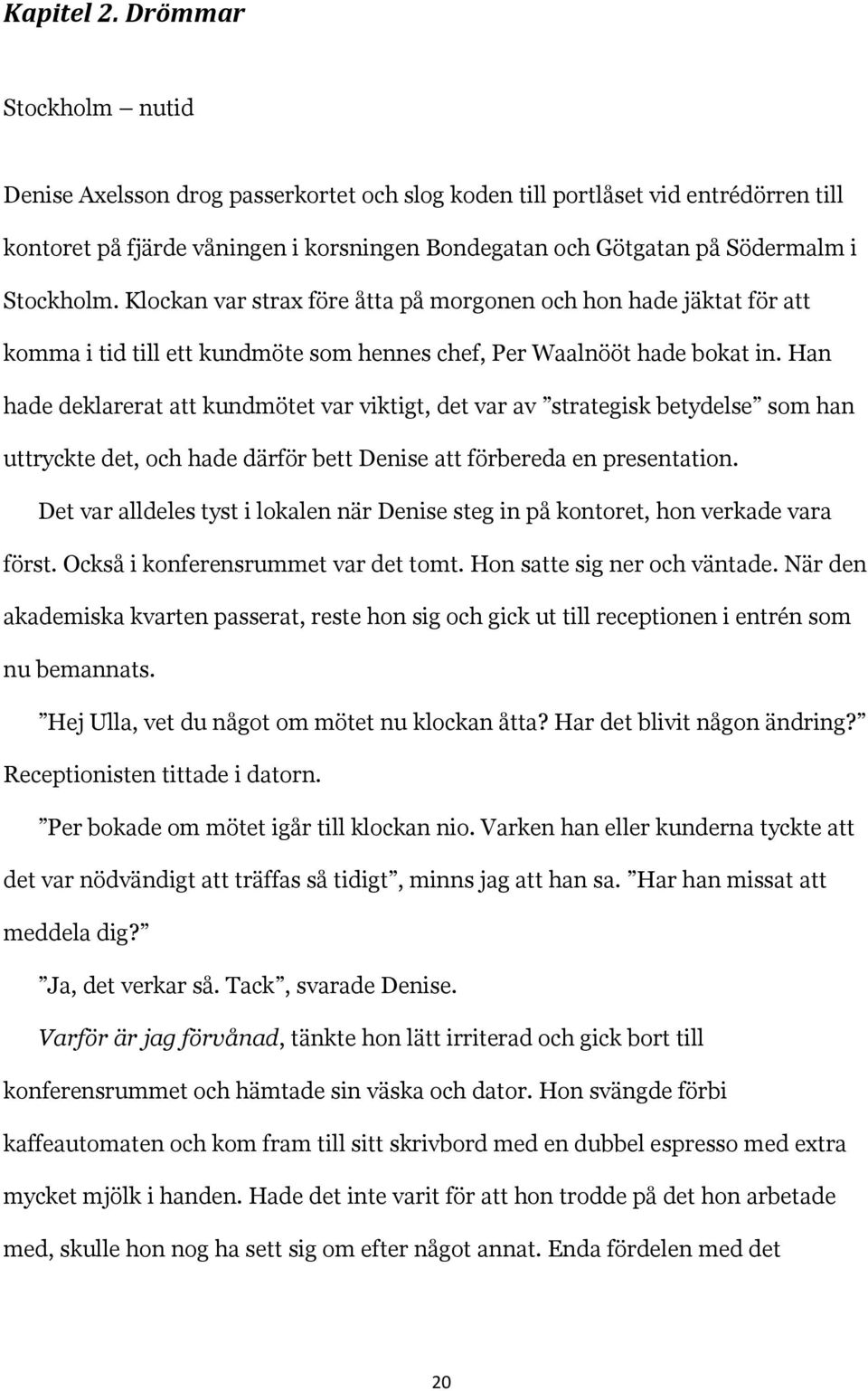 Klockan var strax före åtta på morgonen och hon hade jäktat för att komma i tid till ett kundmöte som hennes chef, Per Waalnööt hade bokat in.