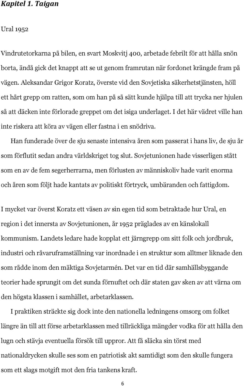 Aleksandar Grigor Koratz, överste vid den Sovjetiska säkerhetstjänsten, höll ett hårt grepp om ratten, som om han på så sätt kunde hjälpa till att trycka ner hjulen så att däcken inte förlorade