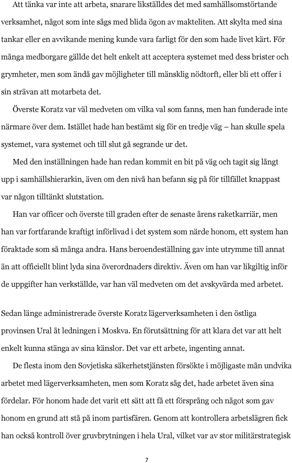 För många medborgare gällde det helt enkelt att acceptera systemet med dess brister och grymheter, men som ändå gav möjligheter till mänsklig nödtorft, eller bli ett offer i sin strävan att motarbeta