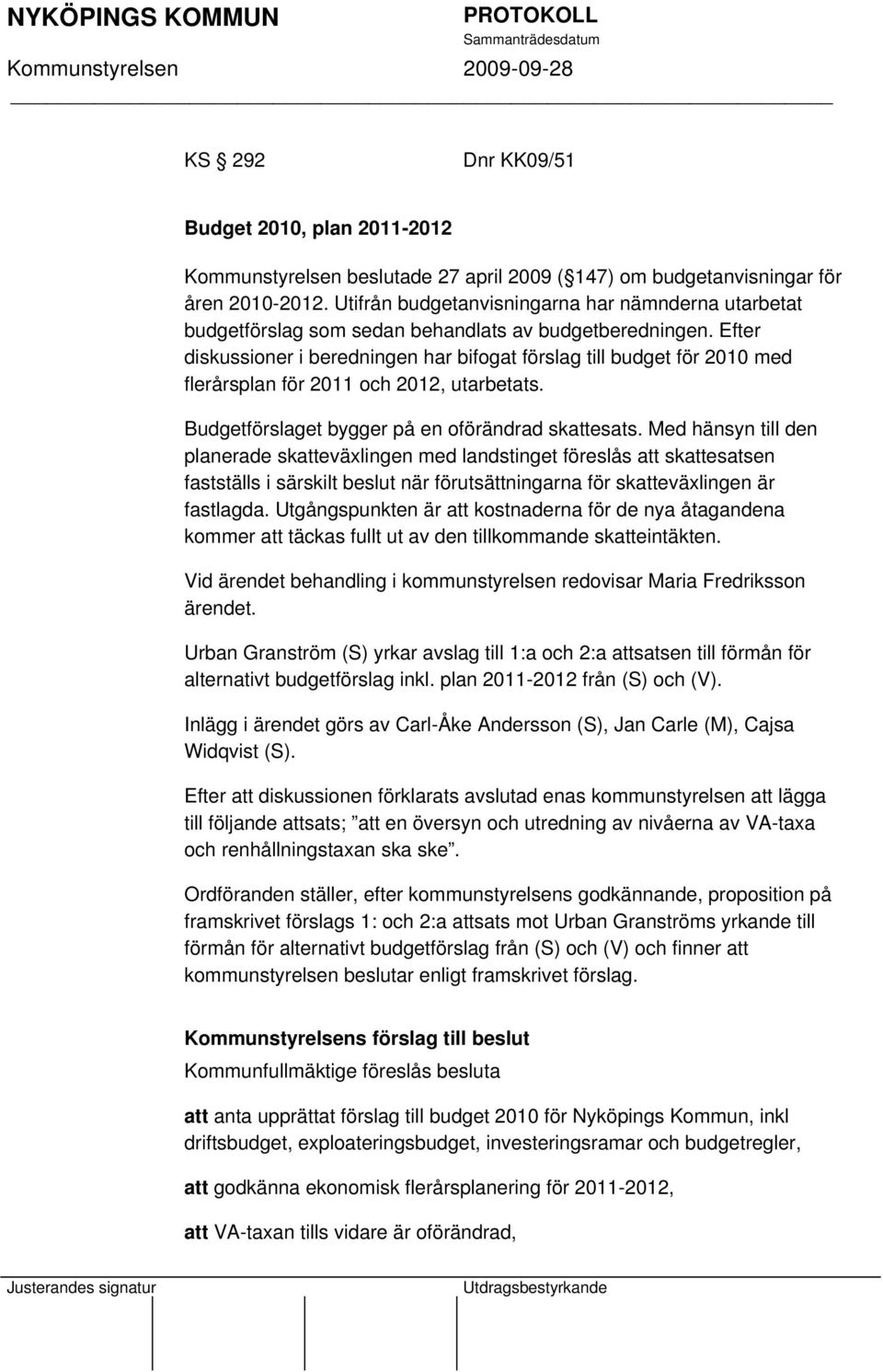 Efter diskussioner i beredningen har bifogat förslag till budget för 2010 med flerårsplan för 2011 och 2012, utarbetats. Budgetförslaget bygger på en oförändrad skattesats.